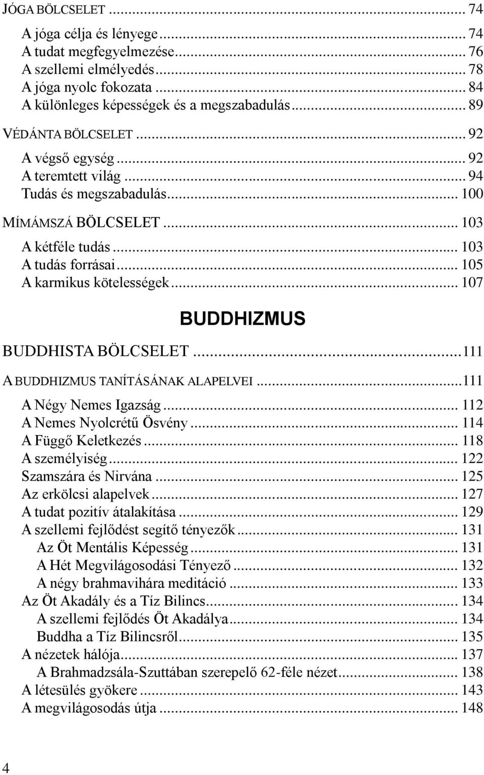 .. 107 BUDDHIZMUS BUDDHISTA BÖLCSELET...111 A BUDDHIZMUS TANÍTÁSÁNAK ALAPELVEI...111 A Négy Nemes Igazság... 112 A Nemes Nyolcrétű Ösvény... 114 A Függő Keletkezés... 118 A személyiség.