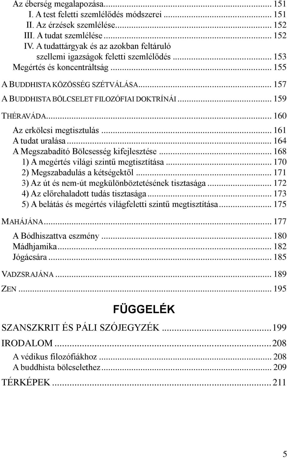 .. 159 THÉRAVÁDA... 160 Az erkölcsi megtisztulás... 161 A tudat uralása... 164 A Megszabadító Bölcsesség kifejlesztése... 168 1) A megértés világi szintű megtisztítása.