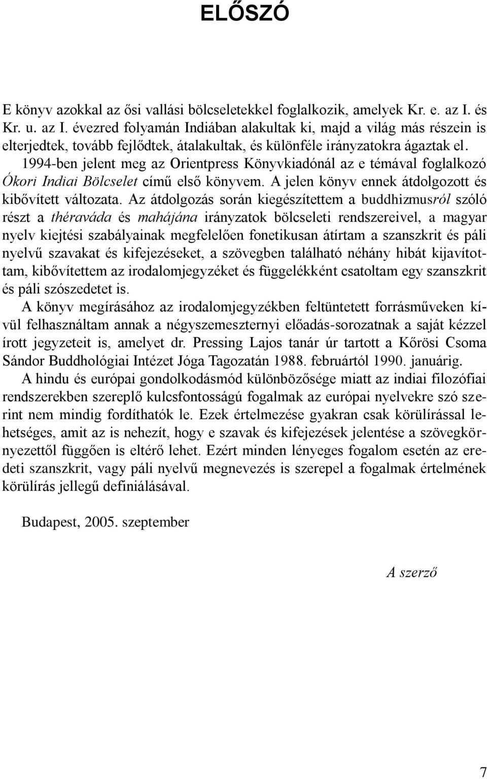 1994-ben jelent meg az Orientpress Könyvkiadónál az e témával foglalkozó Ókori Indiai Bölcselet című első könyvem. A jelen könyv ennek átdolgozott és kibővített változata.