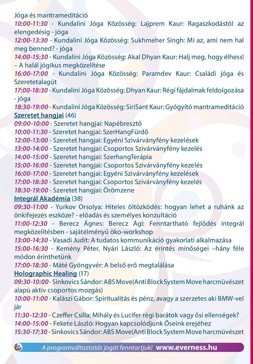 A halál jógikus megközelítése 16:00-17:00 - Kundalini Jóga Közösség: Paramdev Kaur: Családi jóga és Szeretetalagút 17:00-18:30 - Kundalini Jóga Közösség: Dhyan Kaur: Régi fájdalmak feldolgozása -