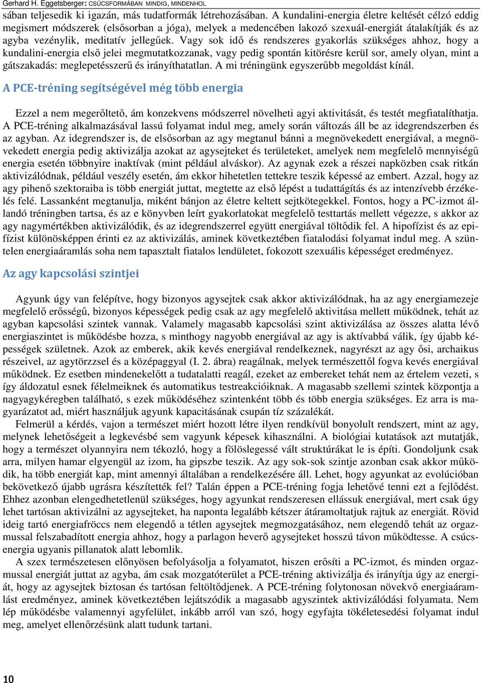 Vagy sok idı és rendszeres gyakorlás szükséges ahhoz, hogy a kundalini-energia elsı jelei megmutatkozzanak, vagy pedig spontán kitörésre kerül sor, amely olyan, mint a gátszakadás: meglepetésszerő és