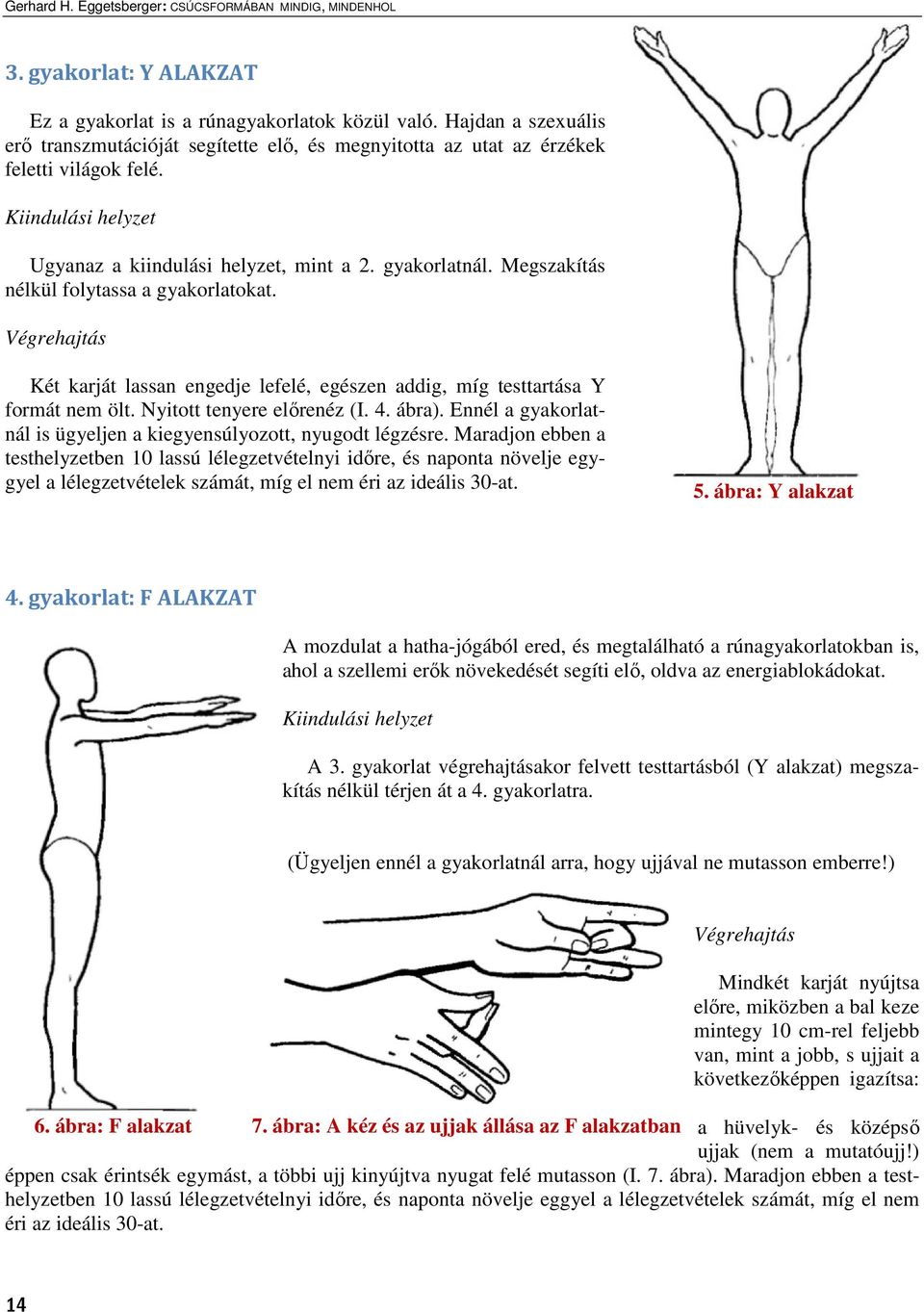 Végrehajtás Két karját lassan engedje lefelé, egészen addig, míg testtartása Y formát nem ölt. Nyitott tenyere elırenéz (I. 4. ábra).