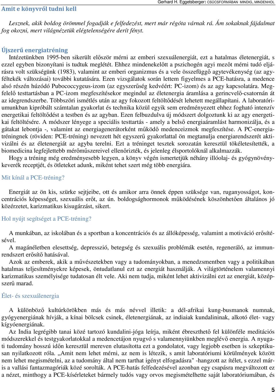 Újszerű energiatréning Intézetünkben 1995-ben sikerült elıször mérni az emberi szexuálenergiát, ezt a hatalmas életenergiát, s ezzel egyben bizonyítani is tudtuk meglétét.