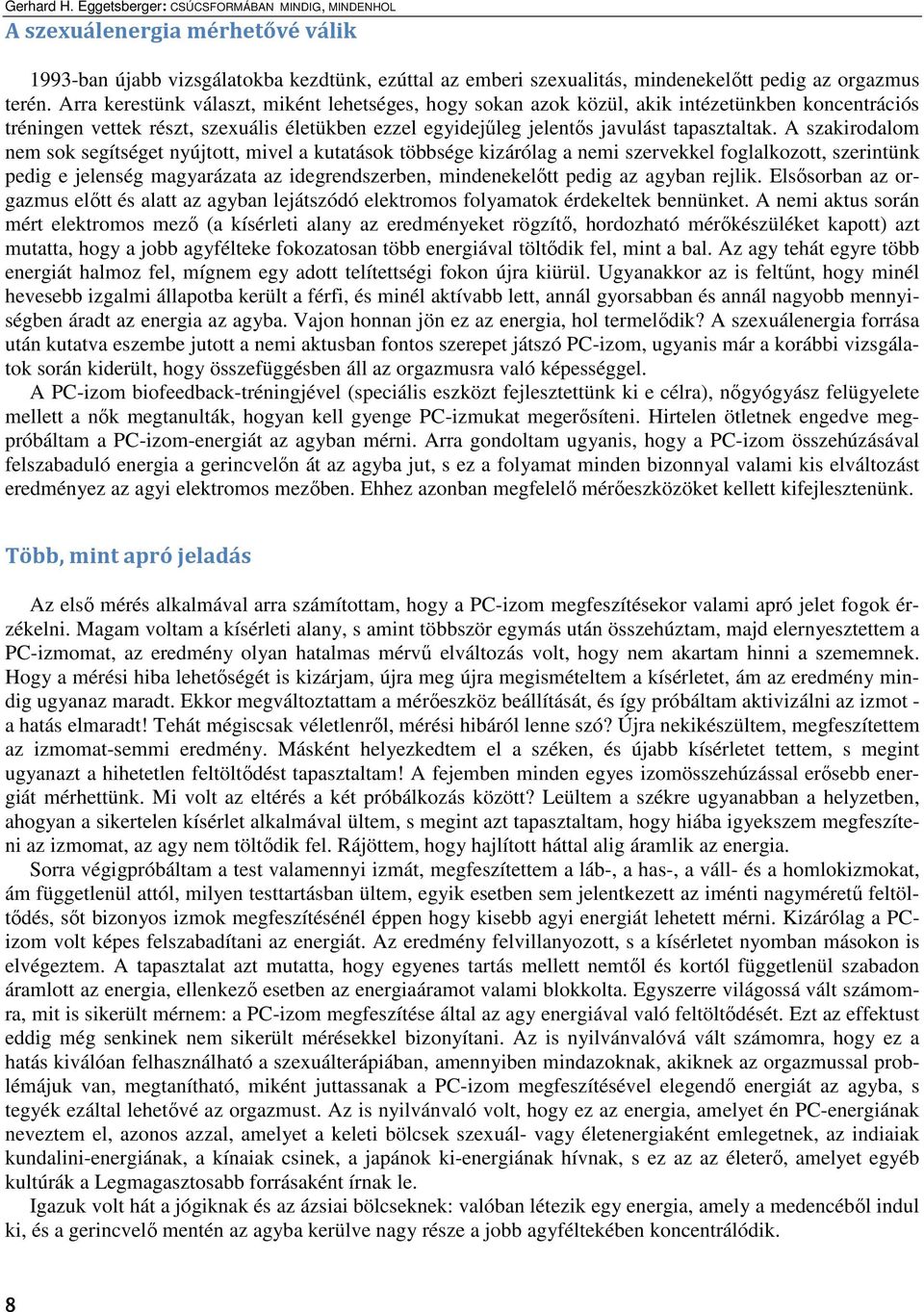 A szakirodalom nem sok segítséget nyújtott, mivel a kutatások többsége kizárólag a nemi szervekkel foglalkozott, szerintünk pedig e jelenség magyarázata az idegrendszerben, mindenekelıtt pedig az