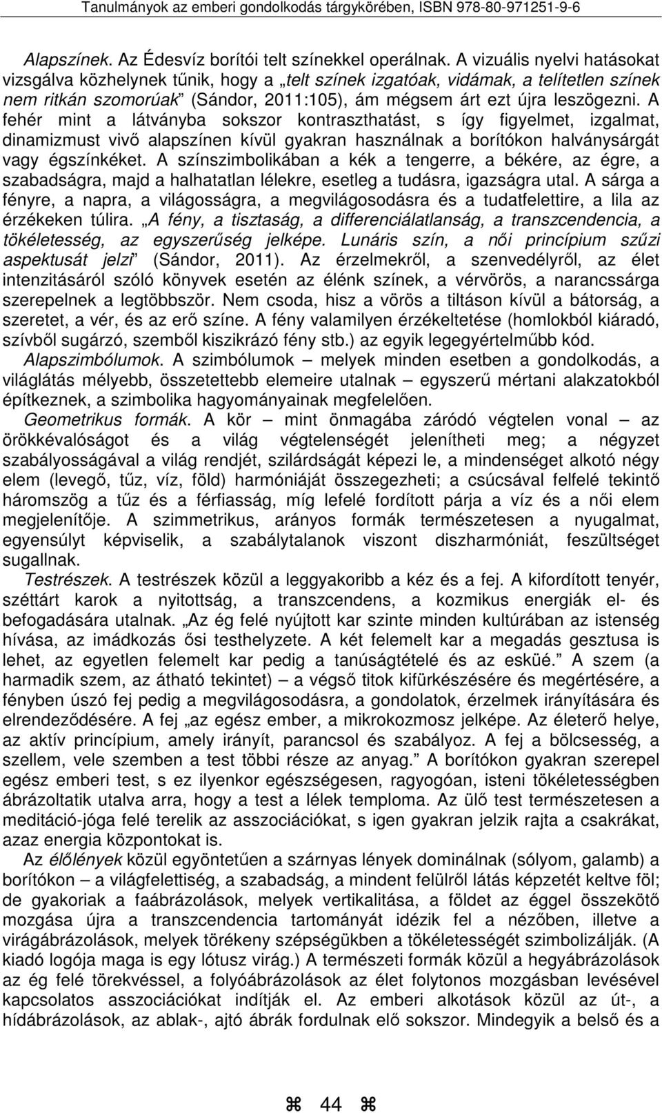 A fehér mint a látványba sokszor kontraszthatást, s így figyelmet, izgalmat, dinamizmust vivő alapszínen kívül gyakran használnak a borítókon halványsárgát vagy égszínkéket.