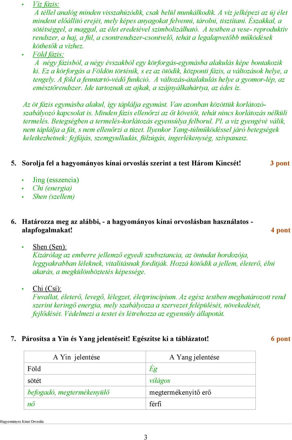 A testben a vese- reproduktív rendszer, a haj, a fül, a csontrendszer-csontvelı, tehát a legalapvetıbb mőködések köthetık a vízhez.