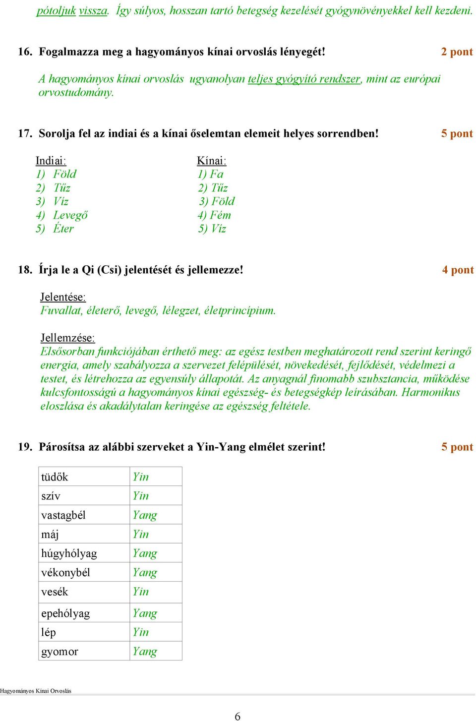 5 pont Indiai: Kínai: 1) Föld 1) Fa 2) Tőz 2) Tőz 3) Víz 3) Föld 4) Levegı 4) Fém 5) Éter 5) Víz 18. Írja le a Qi (Csi) jelentését és jellemezze!