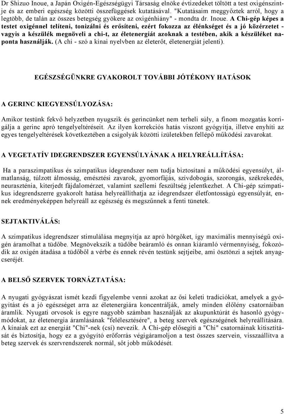 A Chi-gép képes a testet oxigénnel telíteni, tonizálni és erősíteni, ezért fokozza az élénkséget és a jó közérzetet - vagyis a készülék megnöveli a chi-t, az életenergiát azoknak a testében, akik a