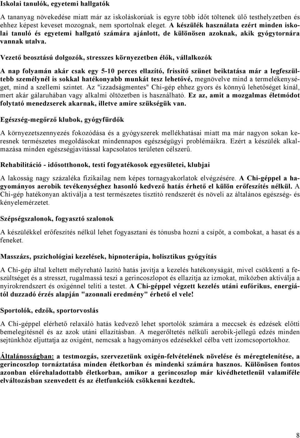 Vezető beosztású dolgozók, stresszes környezetben élők, vállalkozók A nap folyamán akár csak egy 5-10 perces ellazító, frissítő szünet beiktatása már a legfeszültebb személynél is sokkal hatékonyabb