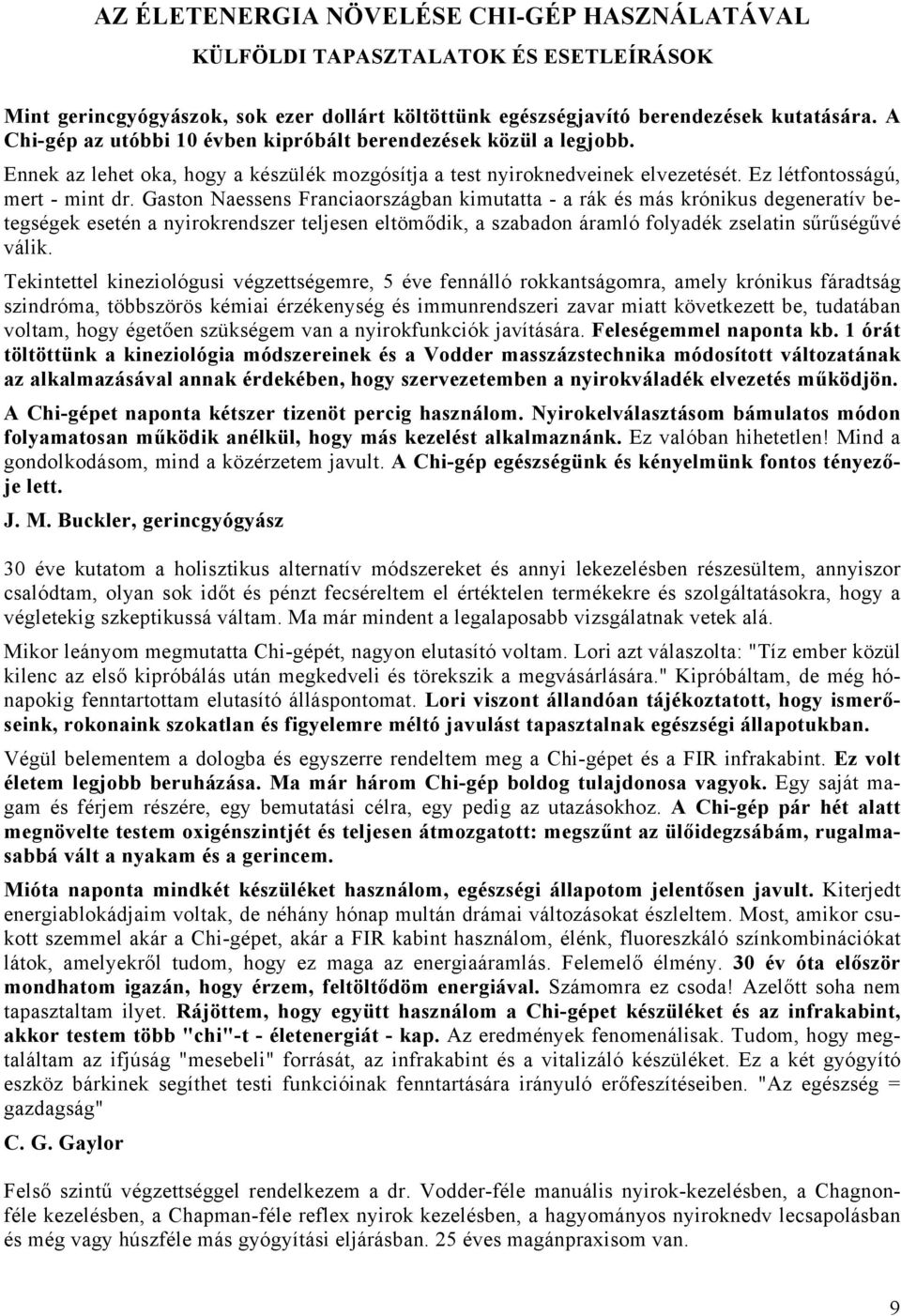 Gaston Naessens Franciaországban kimutatta - a rák és más krónikus degeneratív betegségek esetén a nyirokrendszer teljesen eltömődik, a szabadon áramló folyadék zselatin sűrűségűvé válik.