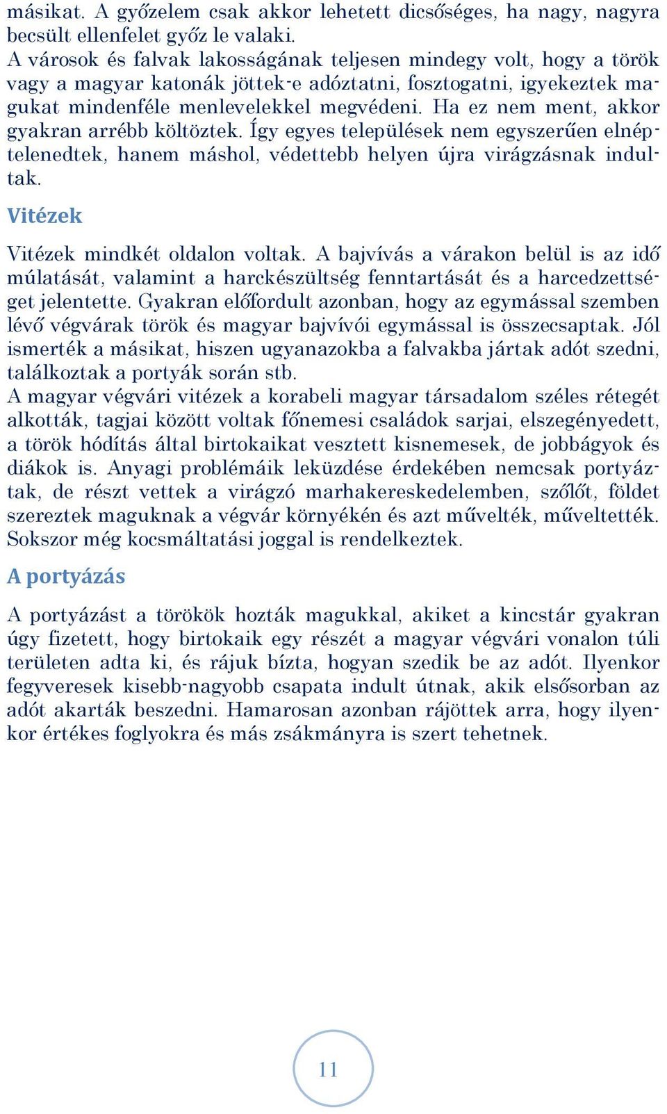 Ha ez nem ment, akkor gyakran arrébb költöztek. Így egyes települések nem egyszerűen elnéptelenedtek, hanem máshol, védettebb helyen újra virágzásnak indultak. Vitézek Vitézek mindkét oldalon voltak.