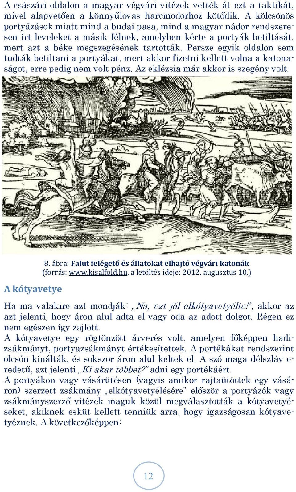 Persze egyik oldalon sem tudták betiltani a portyákat, mert akkor fizetni kellett volna a katonaságot, erre pedig nem volt pénz. Az eklézsia már akkor is szegény volt. A kótyavetye 8.