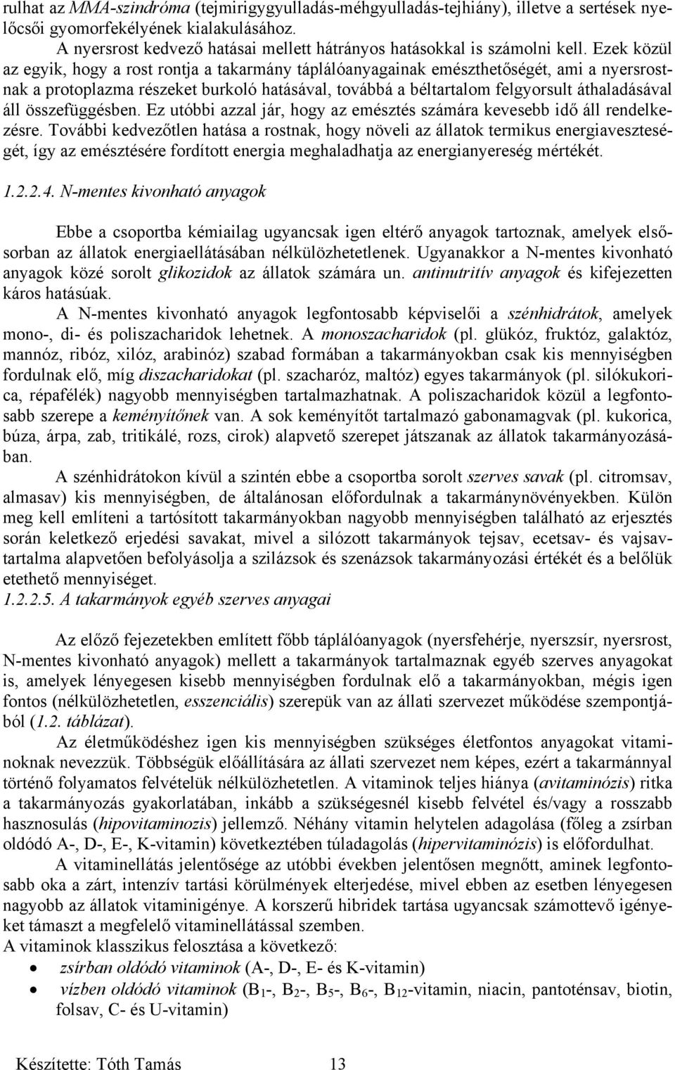 Ezek közül az egyik, hogy a rost rontja a takarmány táplálóanyagainak emészthetőségét, ami a nyersrostnak a protoplazma részeket burkoló hatásával, továbbá a béltartalom felgyorsult áthaladásával áll