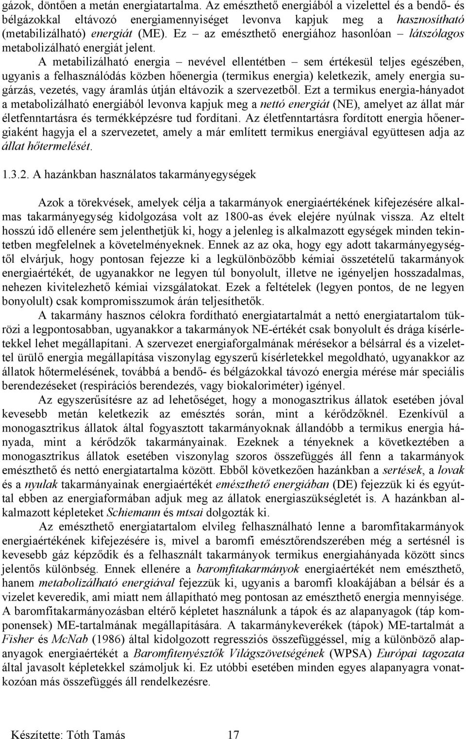 A metabilizálható energia nevével ellentétben sem értékesül teljes egészében, ugyanis a felhasználódás közben hőenergia (termikus energia) keletkezik, amely energia sugárzás, vezetés, vagy áramlás