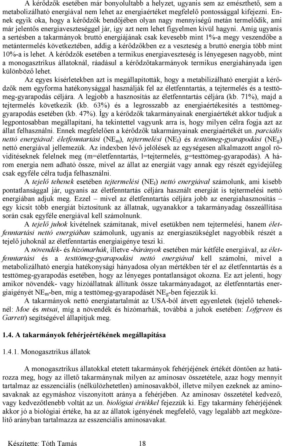 Amíg ugyanis a sertésben a takarmányok bruttó energiájának csak kevesebb mint 1%-a megy veszendőbe a metántermelés következtében, addig a kérődzőkben ez a veszteség a bruttó energia több mint 10%-a