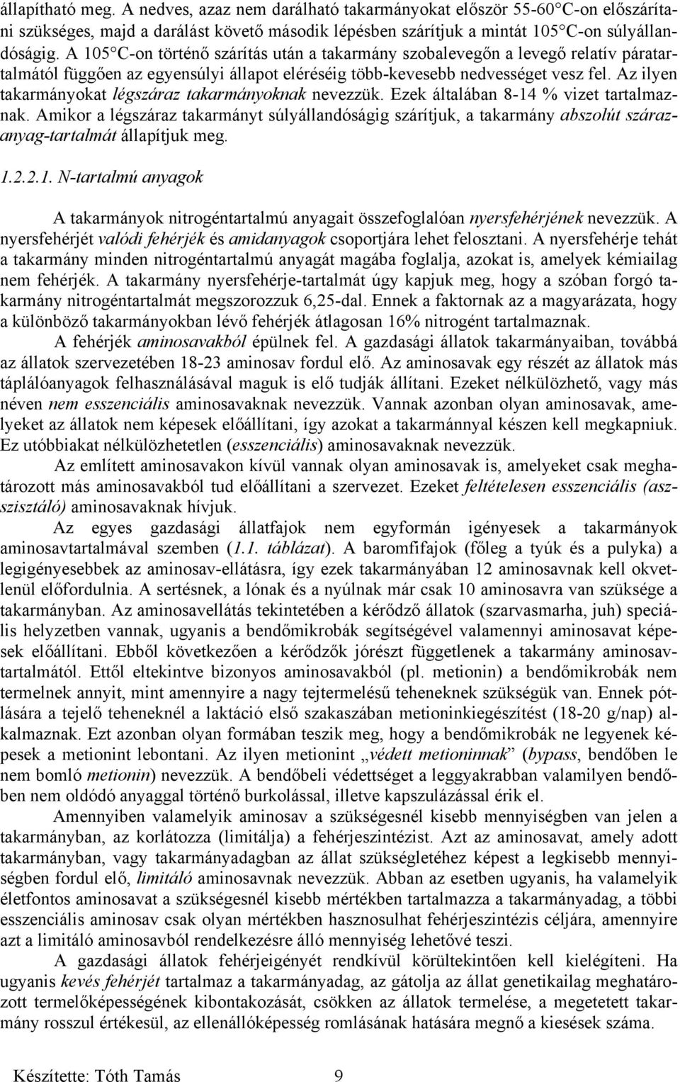 Az ilyen takarmányokat légszáraz takarmányoknak nevezzük. Ezek általában 8-14 % vizet tartalmaznak.