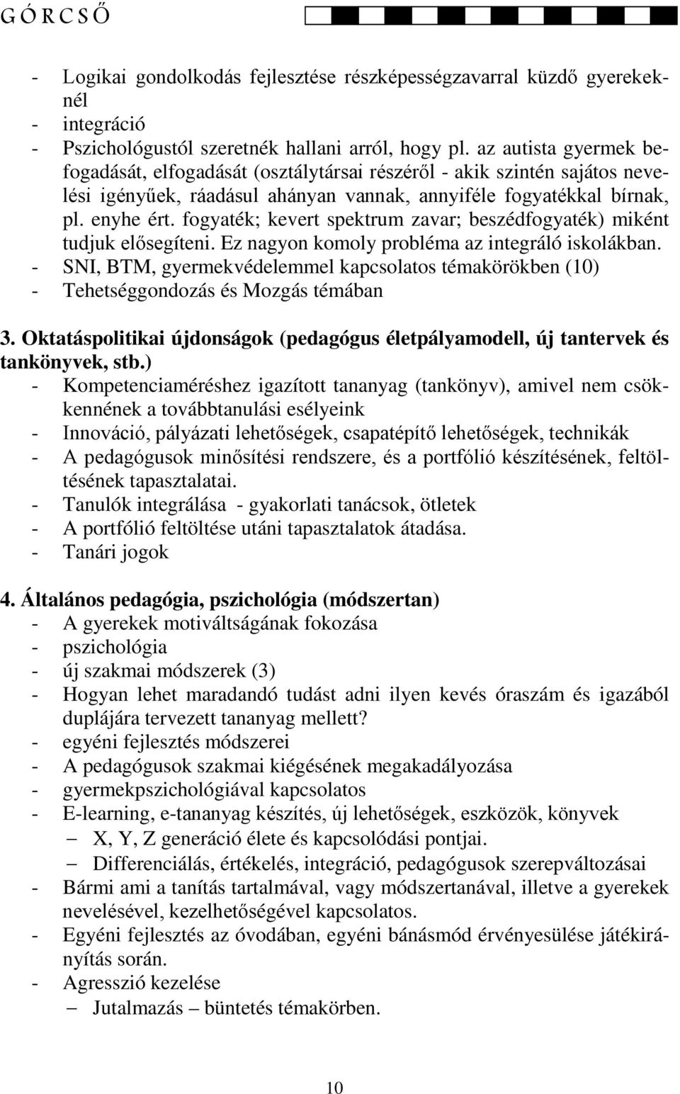 fogyaték; kevert spektrum zavar; beszédfogyaték) miként tudjuk elősegíteni. Ez nagyon komoly probléma az integráló iskolákban.