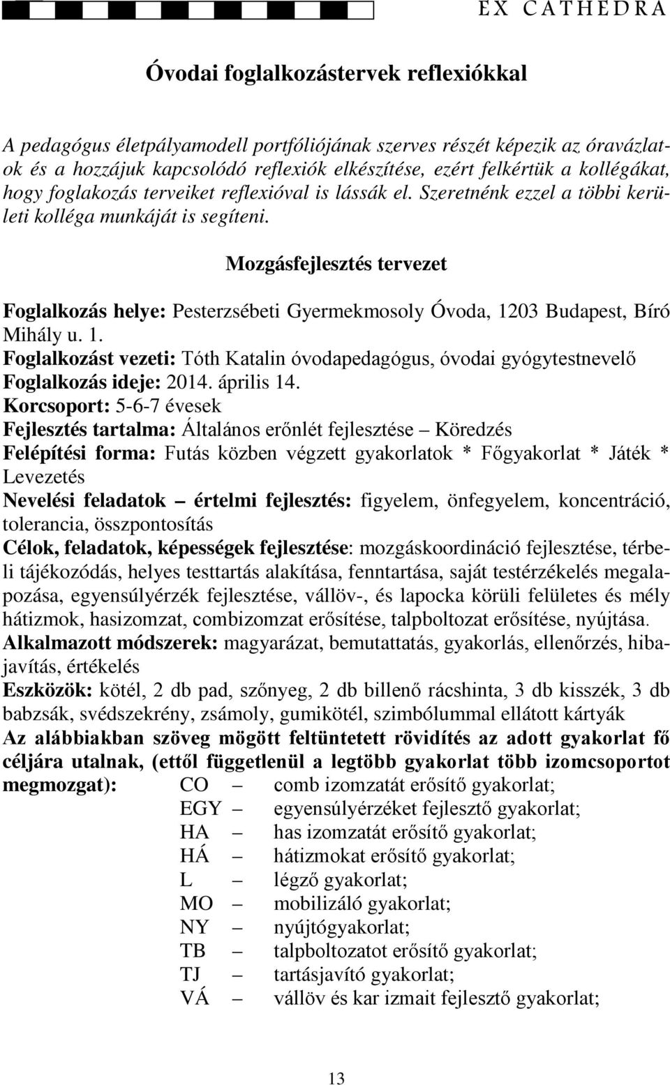 Mozgásfejlesztés tervezet Foglalkozás helye: Pesterzsébeti Gyermekmosoly Óvoda, 1203 Budapest, Bíró Mihály u. 1. Foglalkozást vezeti: Tóth Katalin óvodapedagógus, óvodai gyógytestnevelő Foglalkozás ideje: 2014.