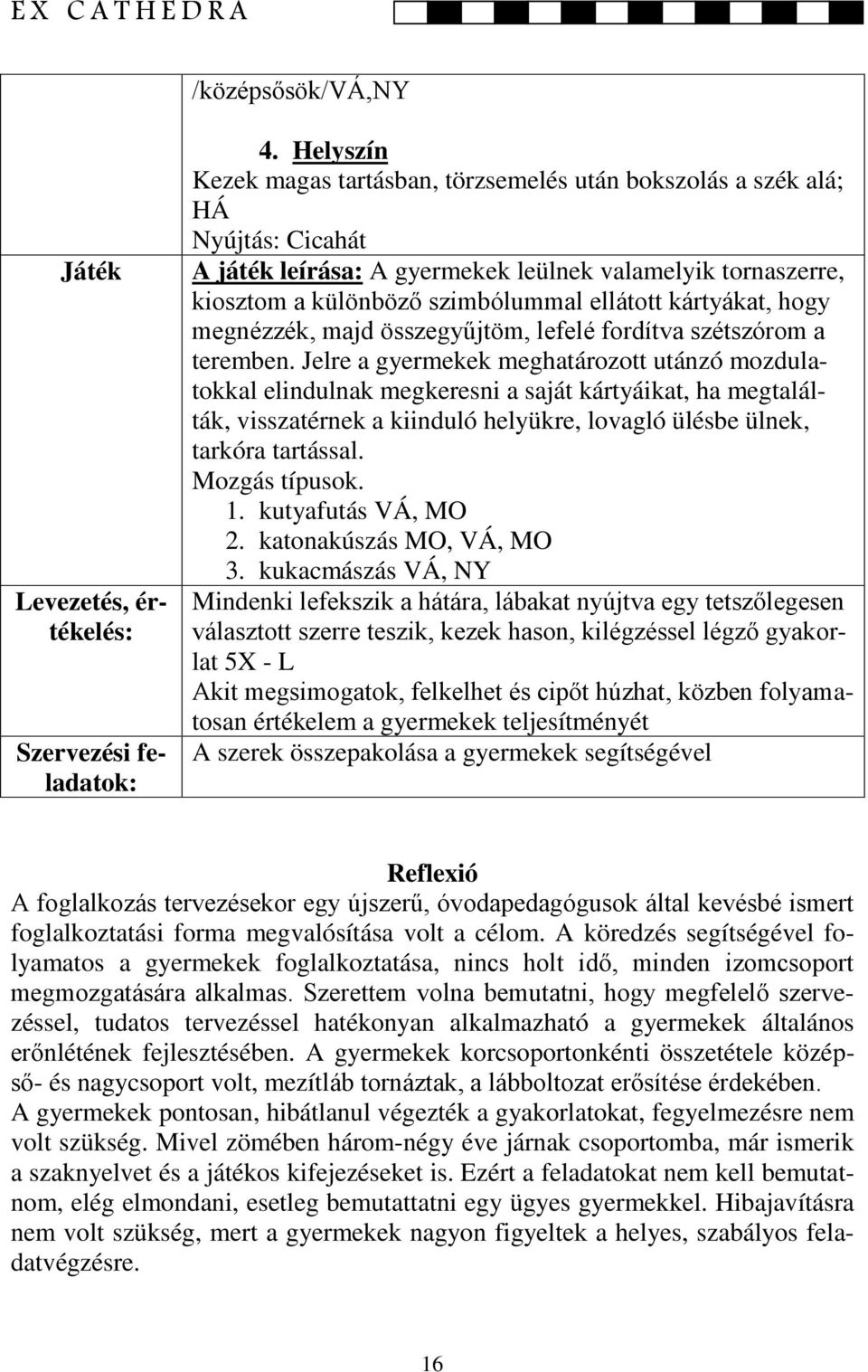 kártyákat, hogy megnézzék, majd összegyűjtöm, lefelé fordítva szétszórom a teremben.