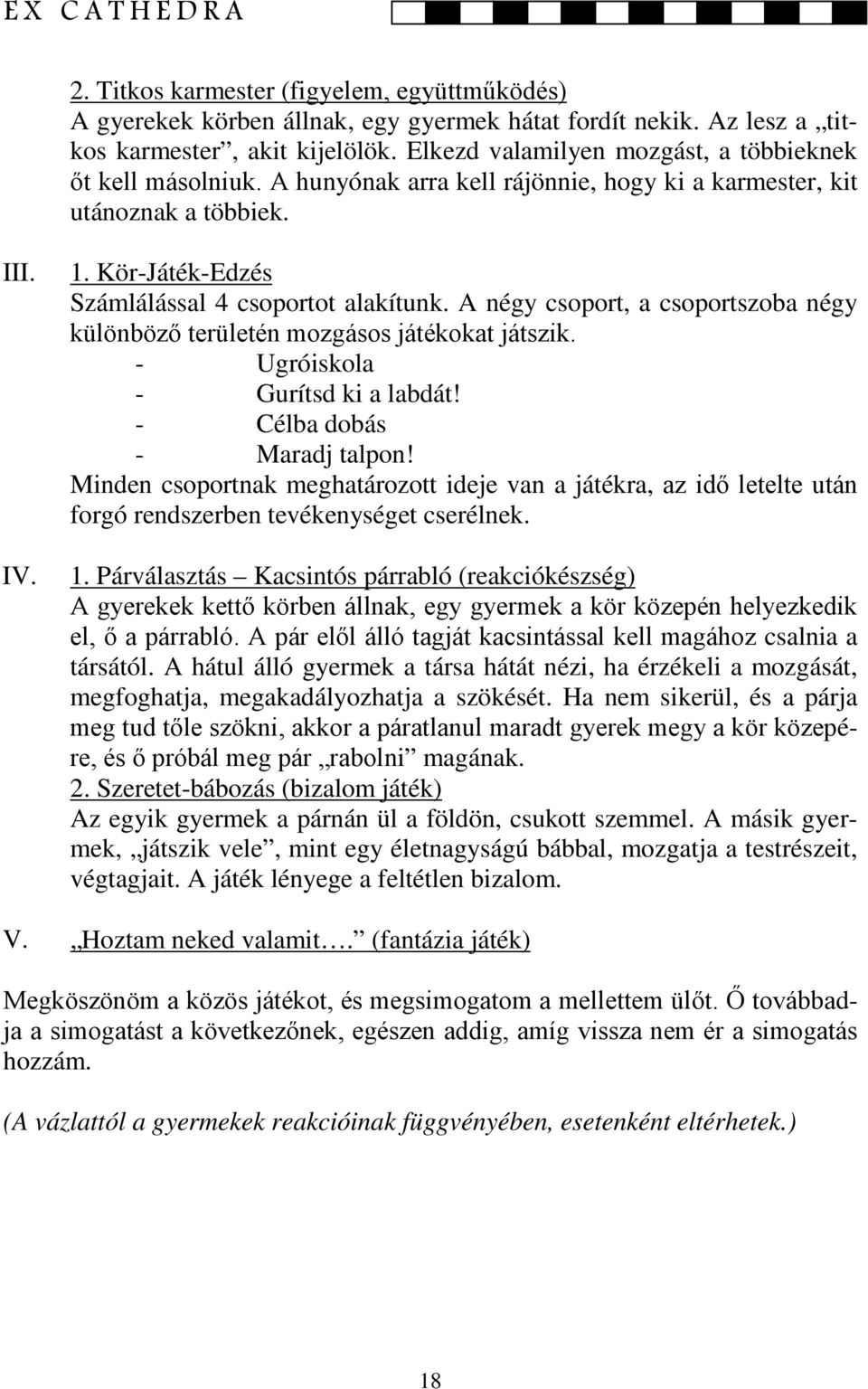 A négy csoport, a csoportszoba négy különböző területén mozgásos játékokat játszik. - Ugróiskola - Gurítsd ki a labdát! - Célba dobás - Maradj talpon!