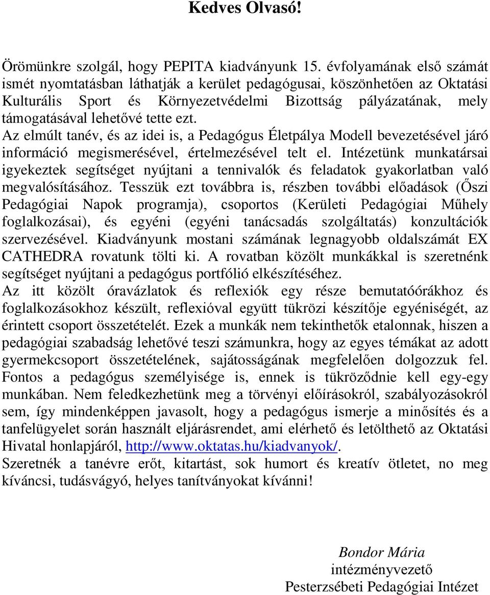 ezt. Az elmúlt tanév, és az idei is, a Pedagógus Életpálya Modell bevezetésével járó információ megismerésével, értelmezésével telt el.