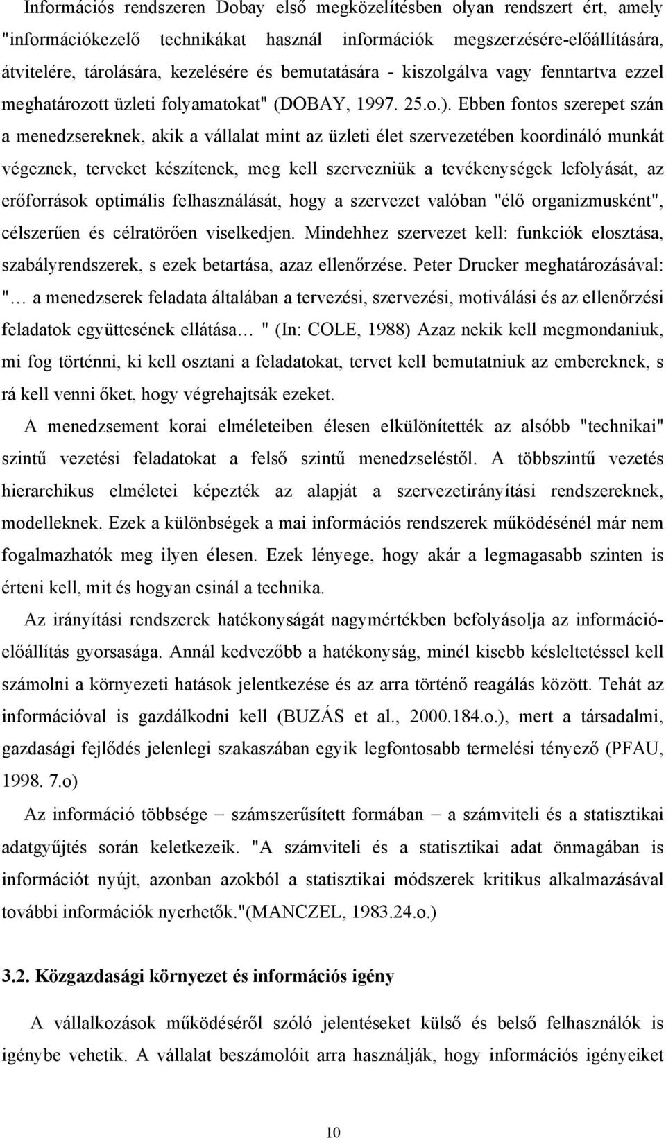 Ebben fontos szerepet szán a menedzsereknek, akik a vállalat mint az üzleti élet szervezetében koordináló munkát végeznek, terveket készítenek, meg kell szervezniük a tevékenységek lefolyását, az