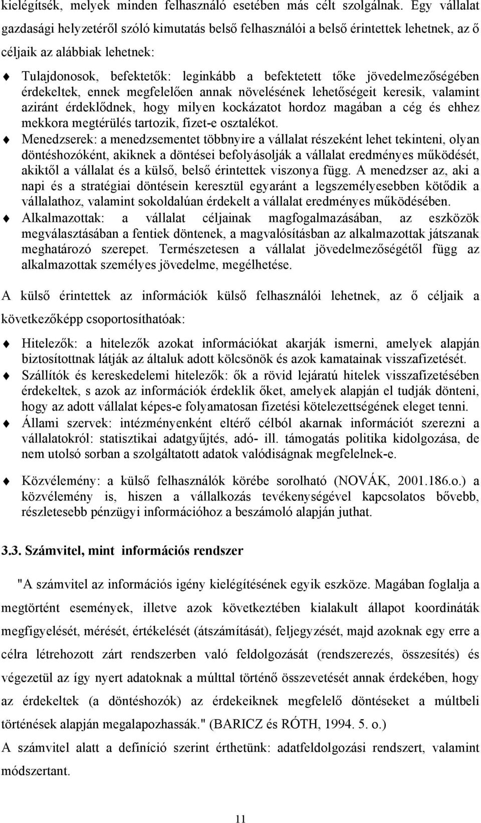 jövedelmezőségében érdekeltek, ennek megfelelően annak növelésének lehetőségeit keresik, valamint aziránt érdeklődnek, hogy milyen kockázatot hordoz magában a cég és ehhez mekkora megtérülés