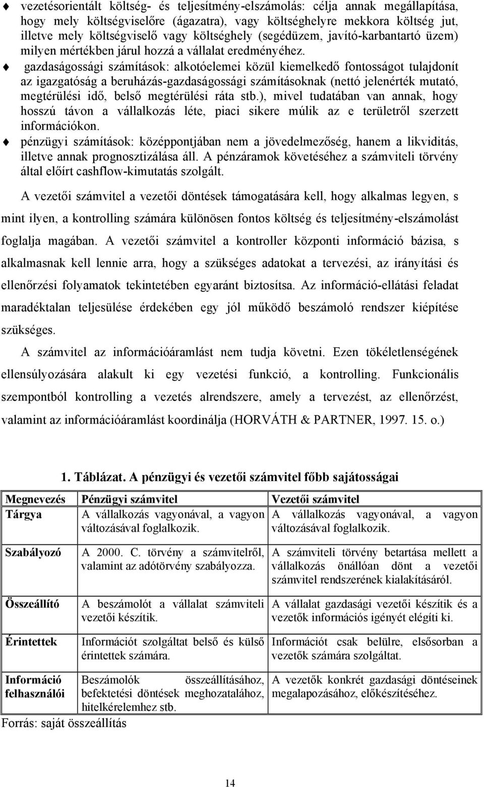 gazdaságossági számítások: alkotóelemei közül kiemelkedő fontosságot tulajdonít az igazgatóság a beruházás-gazdaságossági számításoknak (nettó jelenérték mutató, megtérülési idő, belső megtérülési