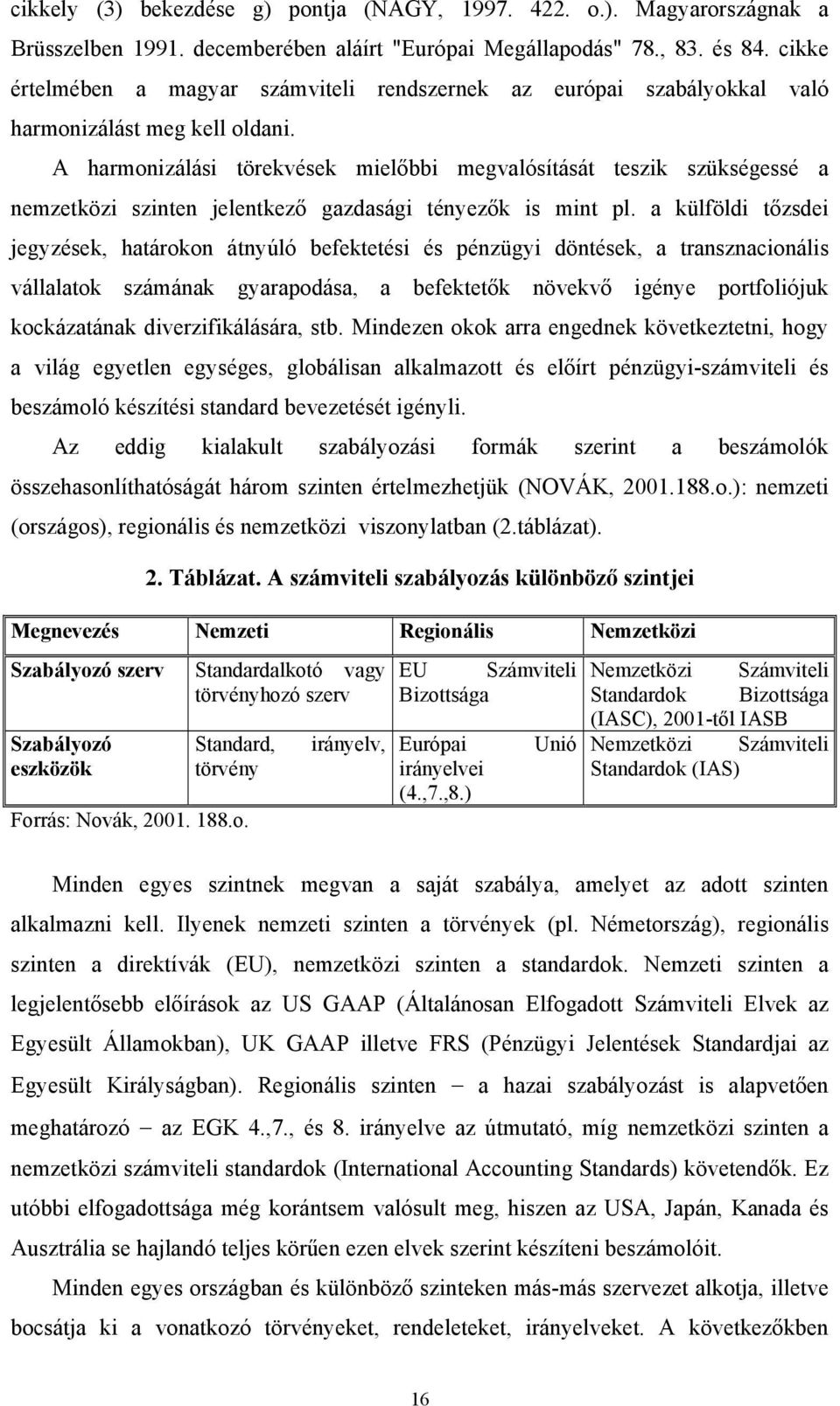 A harmonizálási törekvések mielőbbi megvalósítását teszik szükségessé a nemzetközi szinten jelentkező gazdasági tényezők is mint pl.