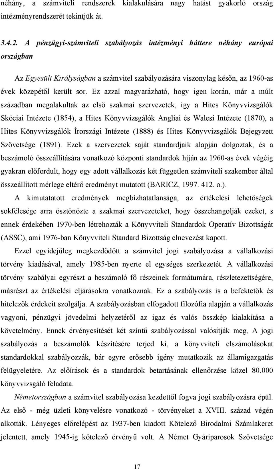 Ez azzal magyarázható, hogy igen korán, már a múlt században megalakultak az első szakmai szervezetek, így a Hites Könyvvizsgálók Skóciai Intézete (1854), a Hites Könyvvizsgálók Angliai és Walesi