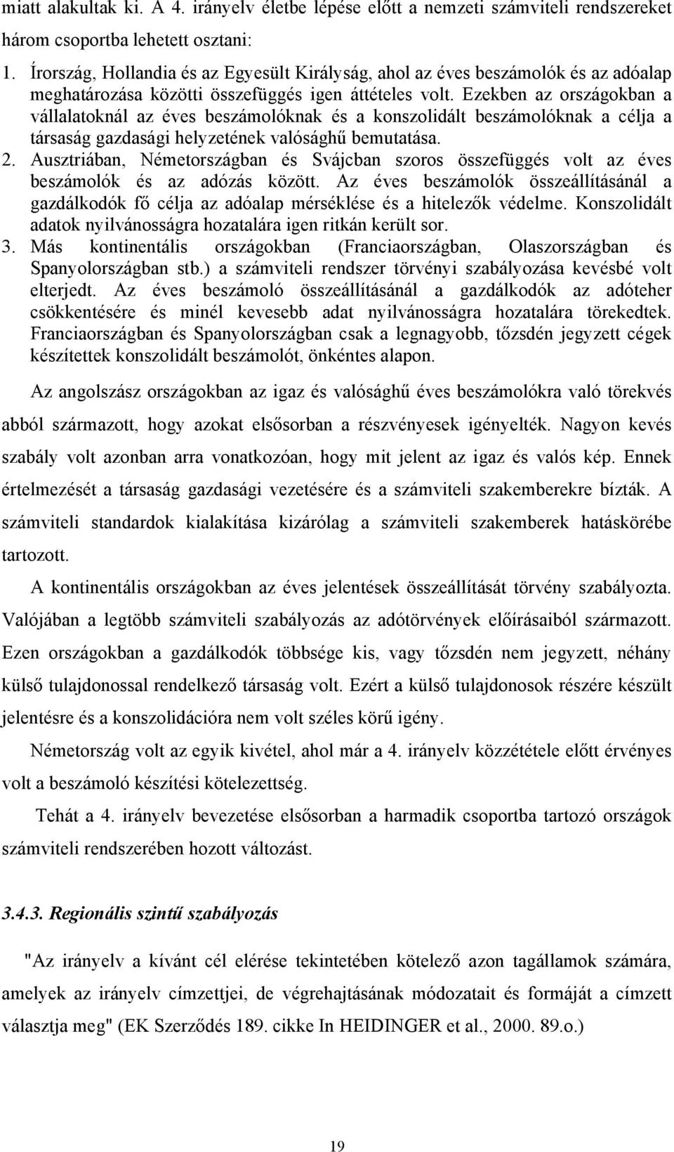 Ezekben az országokban a vállalatoknál az éves beszámolóknak és a konszolidált beszámolóknak a célja a társaság gazdasági helyzetének valósághű bemutatása. 2.