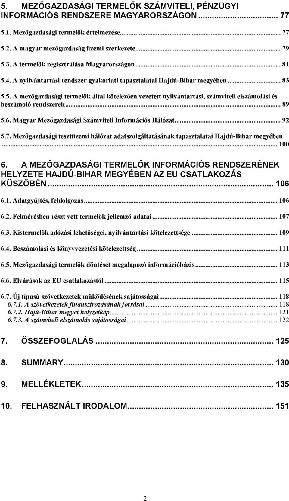 .. 89 5.6. Magyar Mezőgazdasági Számviteli Információs Hálózat... 92 5.7. Mezőgazdasági tesztüzemi hálózat adatszolgáltatásának tapasztalatai Hajdú-Bihar megyében... 100 6.