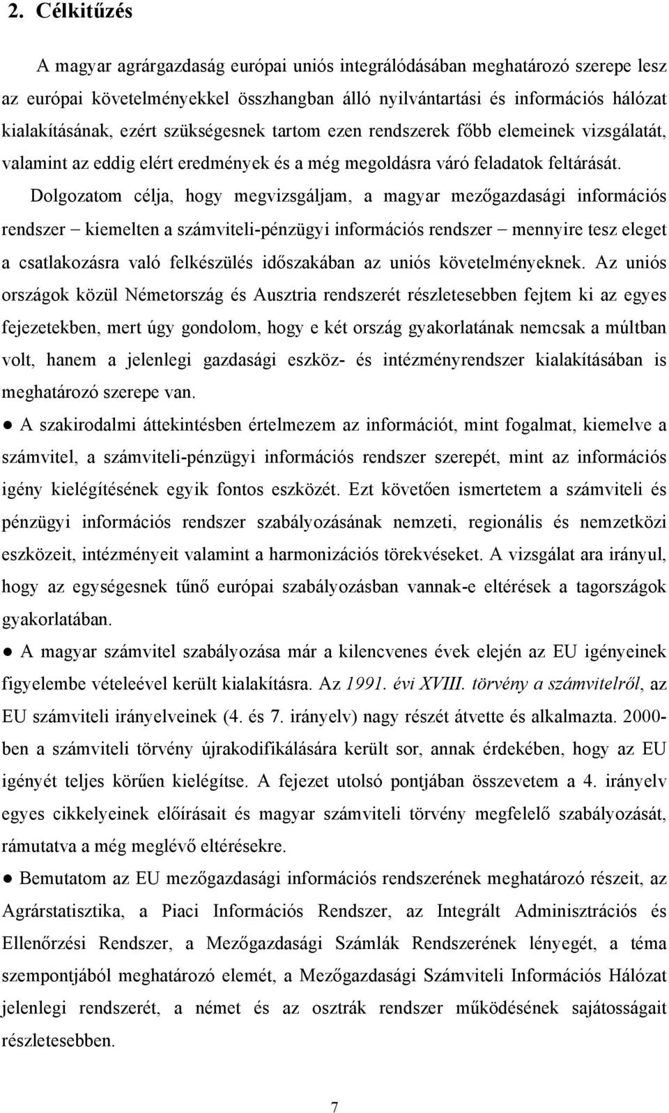 Dolgozatom célja, hogy megvizsgáljam, a magyar mezőgazdasági információs rendszer kiemelten a számviteli-pénzügyi információs rendszer mennyire tesz eleget a csatlakozásra való felkészülés