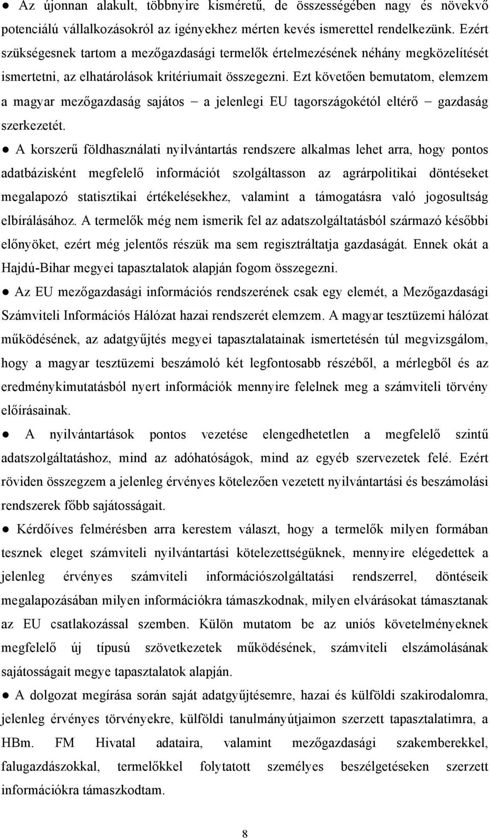 Ezt követően bemutatom, elemzem a magyar mezőgazdaság sajátos a jelenlegi EU tagországokétól eltérő gazdaság szerkezetét.