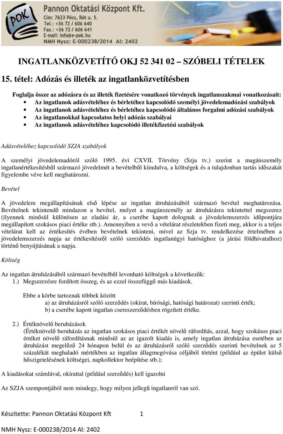 kapcsolódó személyi jövedelemadózási szabályok Az ingatlanok adásvételéhez és bérletéhez kapcsolódó általános forgalmi adózási szabályok Az ingatlanokkal kapcsolatos helyi adózás szabályai Az