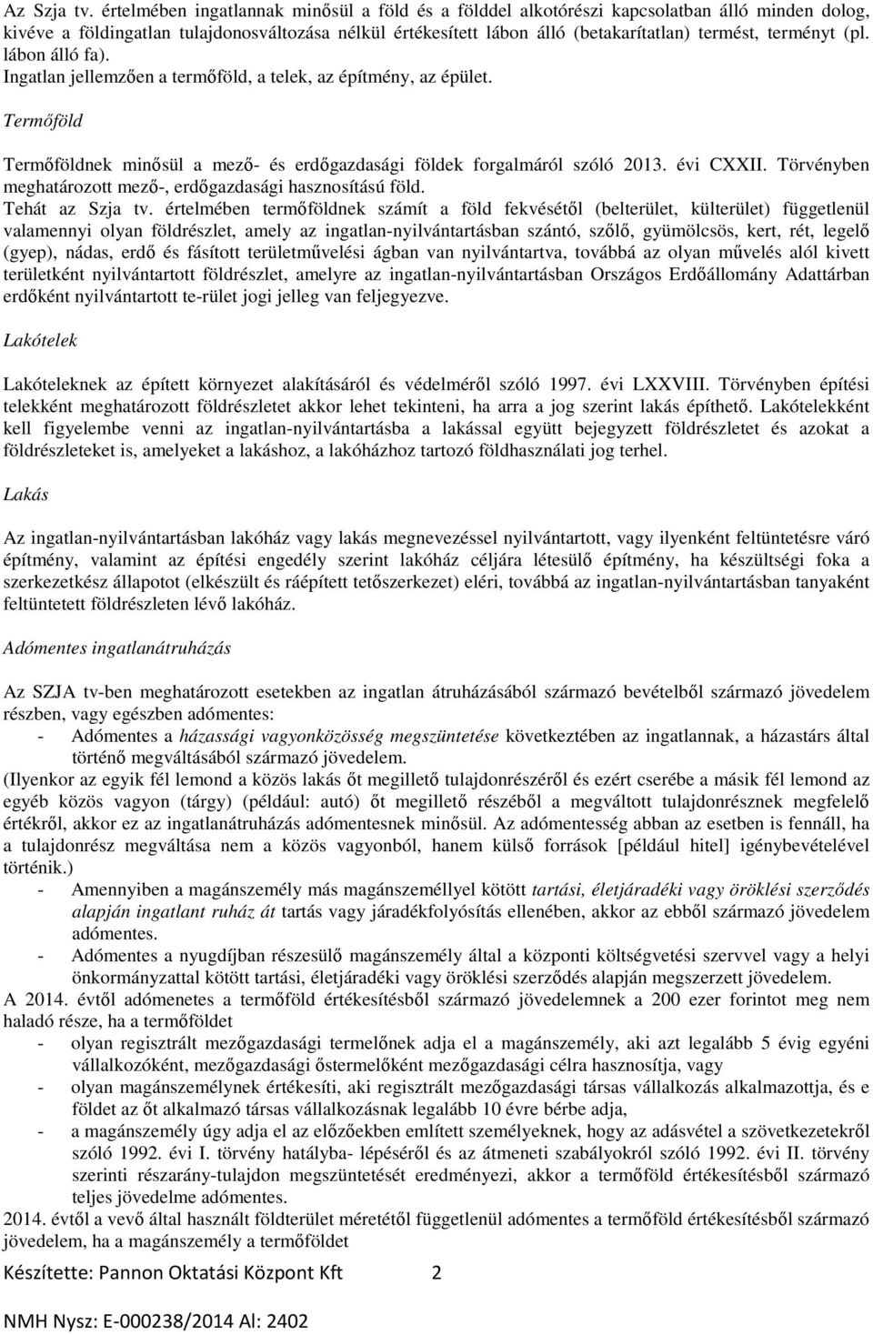 terményt (pl. lábon álló fa). Ingatlan jellemzően a termőföld, a telek, az építmény, az épület. Termőföld Termőföldnek minősül a mező- és erdőgazdasági földek forgalmáról szóló 2013. évi CXXII.