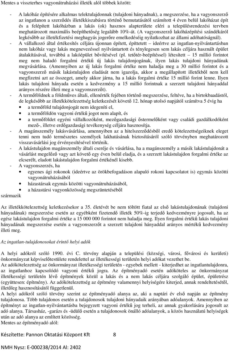 beépíthetőség legalább 10%-át. (A vagyonszerző lakóházépítési szándékáról legkésőbb az illetékfizetési meghagyás jogerőre emelkedéséig nyilatkozhat az állami adóhatóságnál).