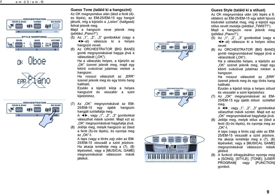 (6) Az ORCHESTRATOR [BIG BAND] gomb megnyomásával hagyja jóvá a választását ( OK ). Ha a választás helyes, a kijelzőn az OK üzenet jelenik meg, majd egy kitörő ovációval jutalmaz minket a hangszer.