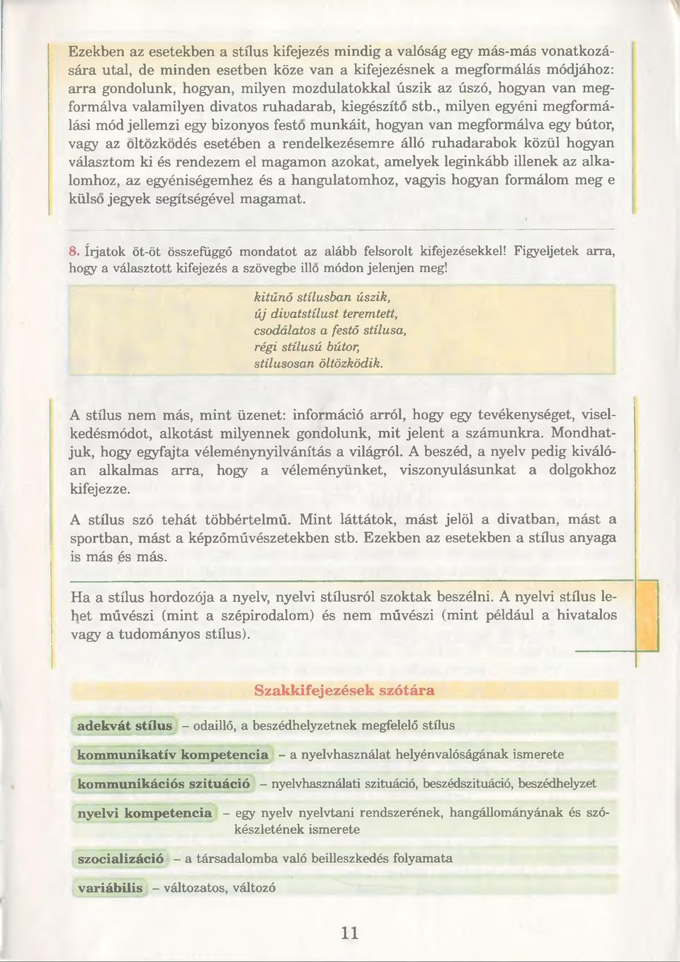 , milyen egyéni megformálási mód jellemzi egy bizonyos festo munkáit, hogyan van megformálva egy bútor, vagy az oltozkodés esetében a rendelkezésemre álló ruhadarabok közül hogyan választom ki és