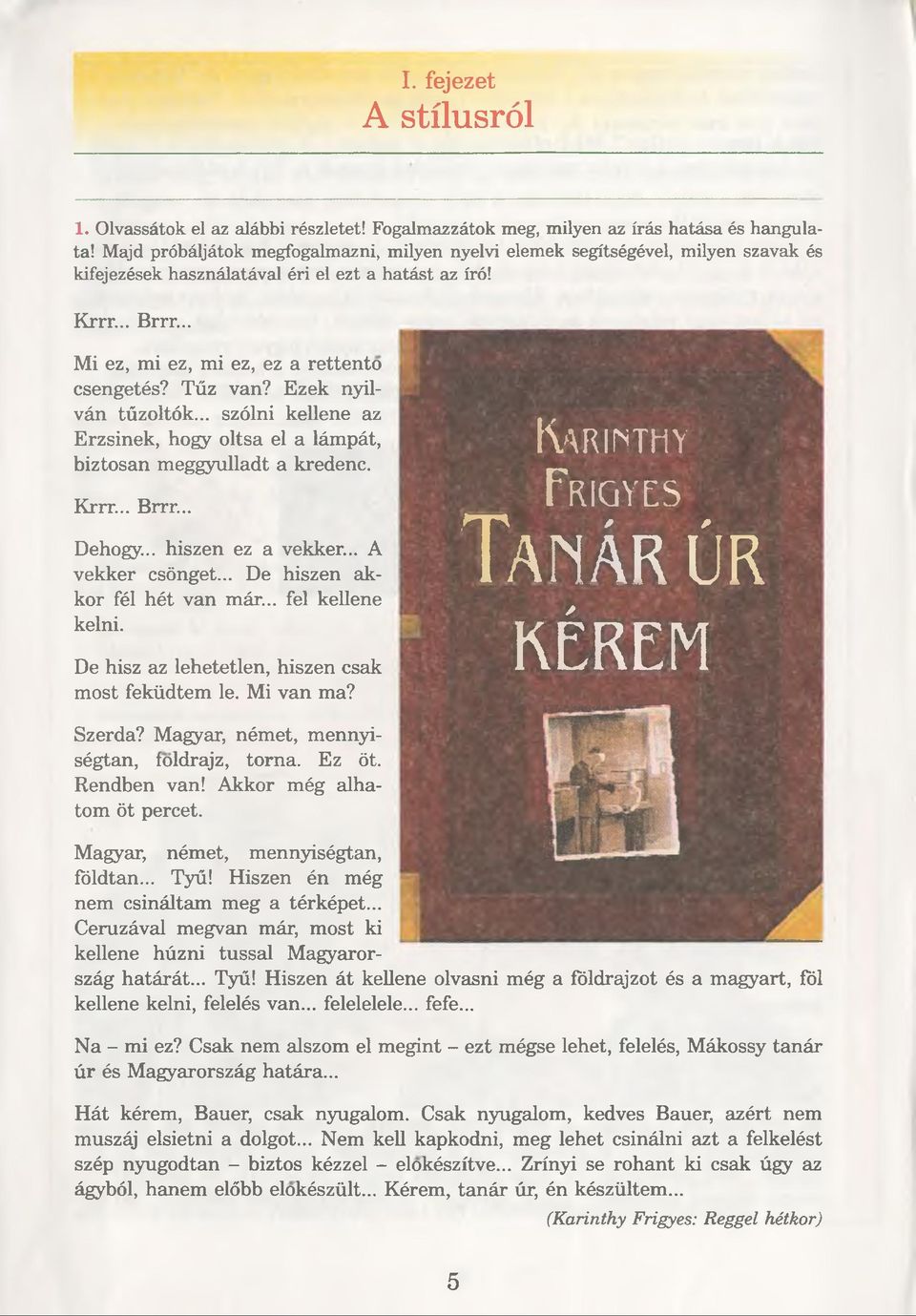 Tüz van? Ezek nyilván tüzoltók... szólni kellene az Erzsinek, hogy oltsa el a lámpát, biztosan meggyulladt a kredenc. Krrr... Brrr... Dehogy... hiszen ez a vekker... A vekker csönget.