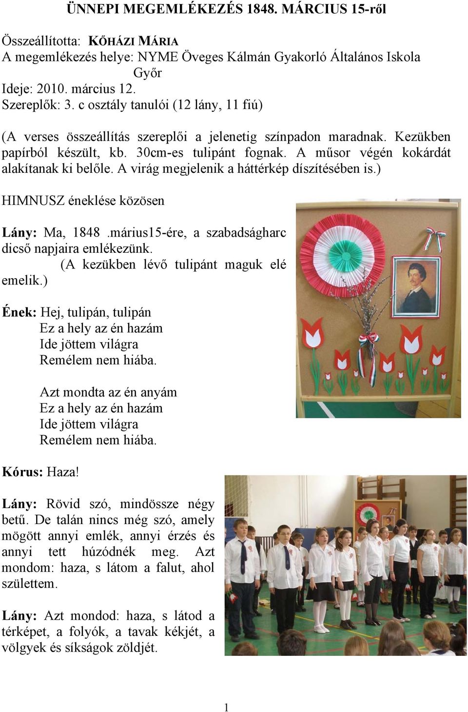 A műsor végén kokárdát alakítanak ki belőle. A virág megjelenik a háttérkép díszítésében is.) HIMNUSZ éneklése közösen Lány: Ma, 1848.márius15-ére, a szabadságharc dicső napjaira emlékezünk.