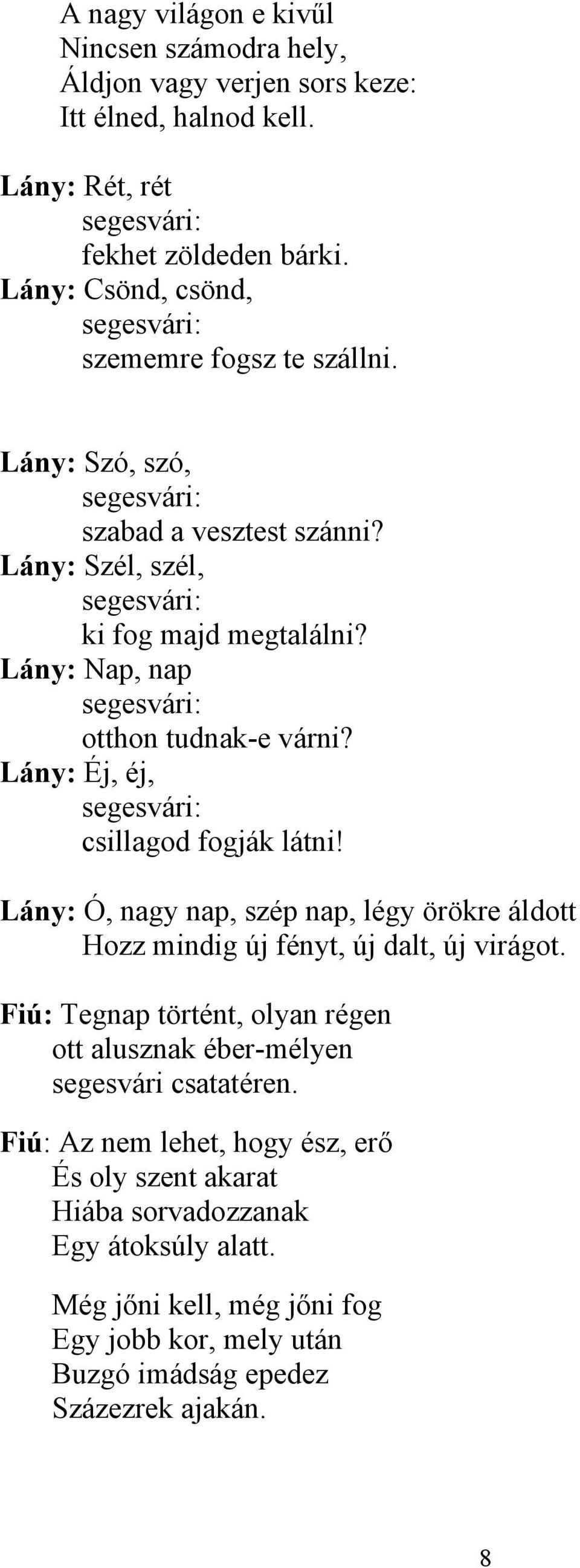 Lány: Éj, éj, csillagod fogják látni! Lány: Ó, nagy nap, szép nap, légy örökre áldott Hozz mindig új fényt, új dalt, új virágot.