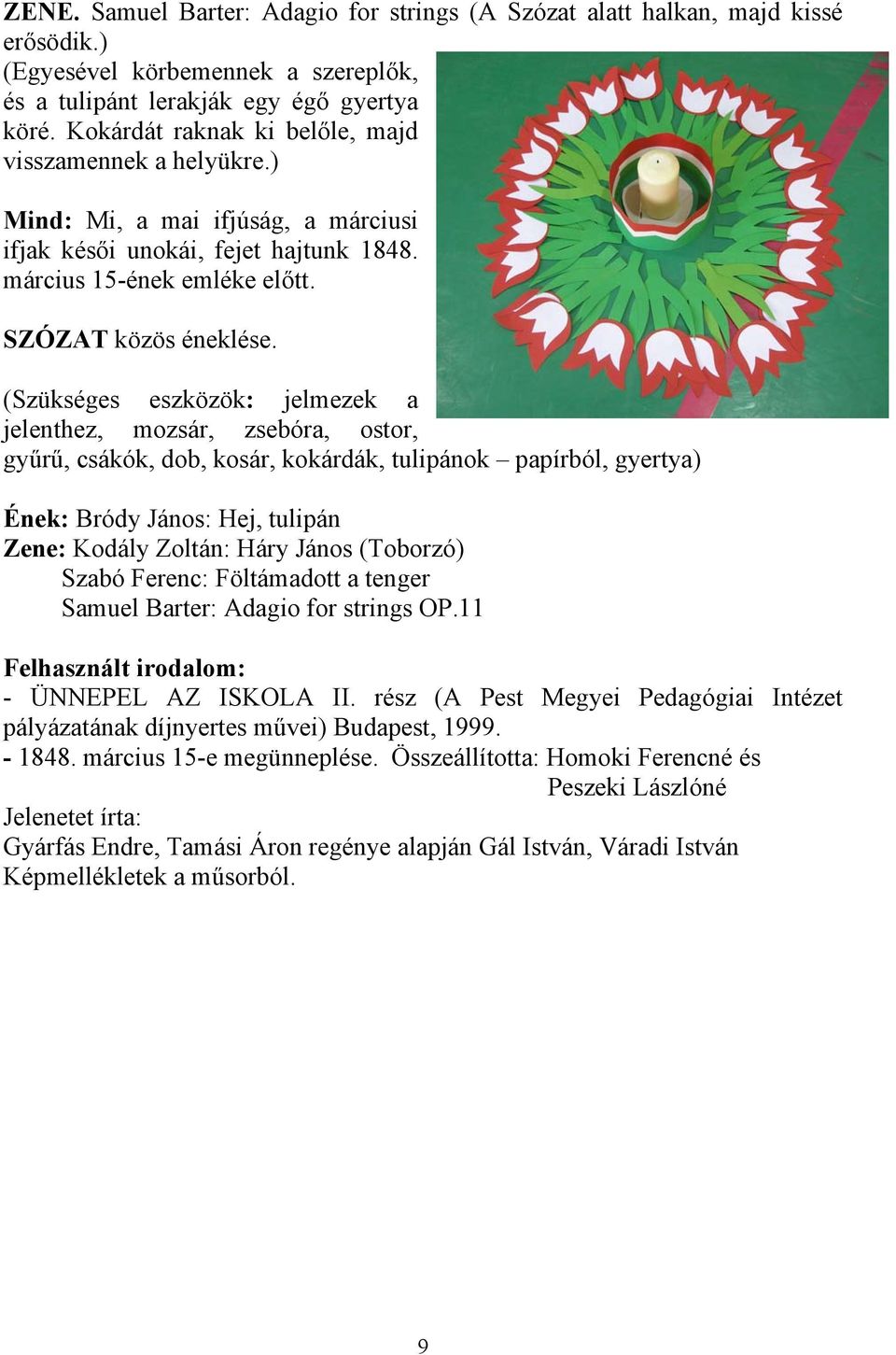 (Szükséges eszközök: jelmezek a jelenthez, mozsár, zsebóra, ostor, gyűrű, csákók, dob, kosár, kokárdák, tulipánok papírból, gyertya) Ének: Bródy János: Hej, tulipán Zene: Kodály Zoltán: Háry János