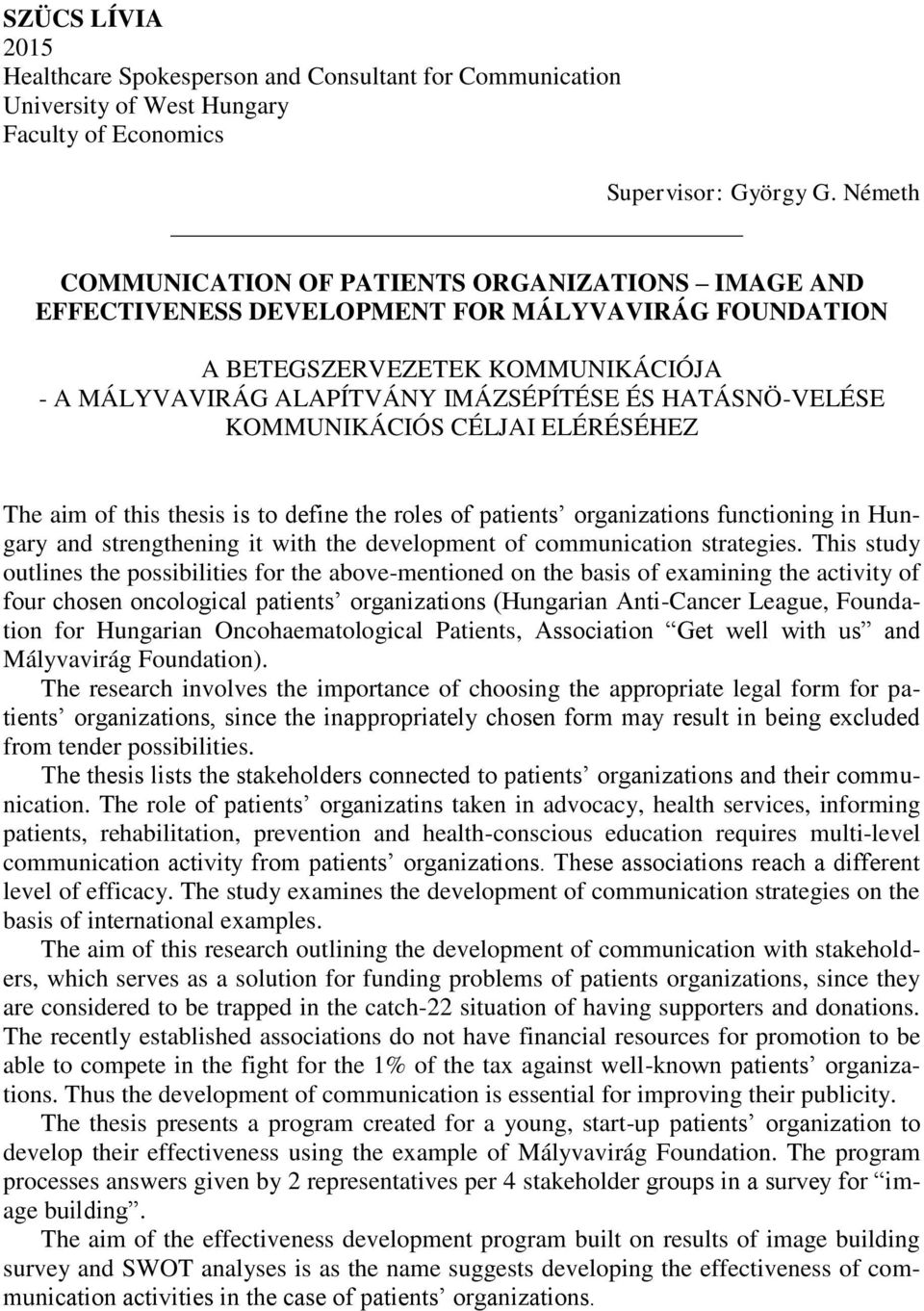 KOMMUNIKÁCIÓS CÉLJAI ELÉRÉSÉHEZ The aim of this thesis is to define the roles of patients organizations functioning in Hungary and strengthening it with the development of communication strategies.