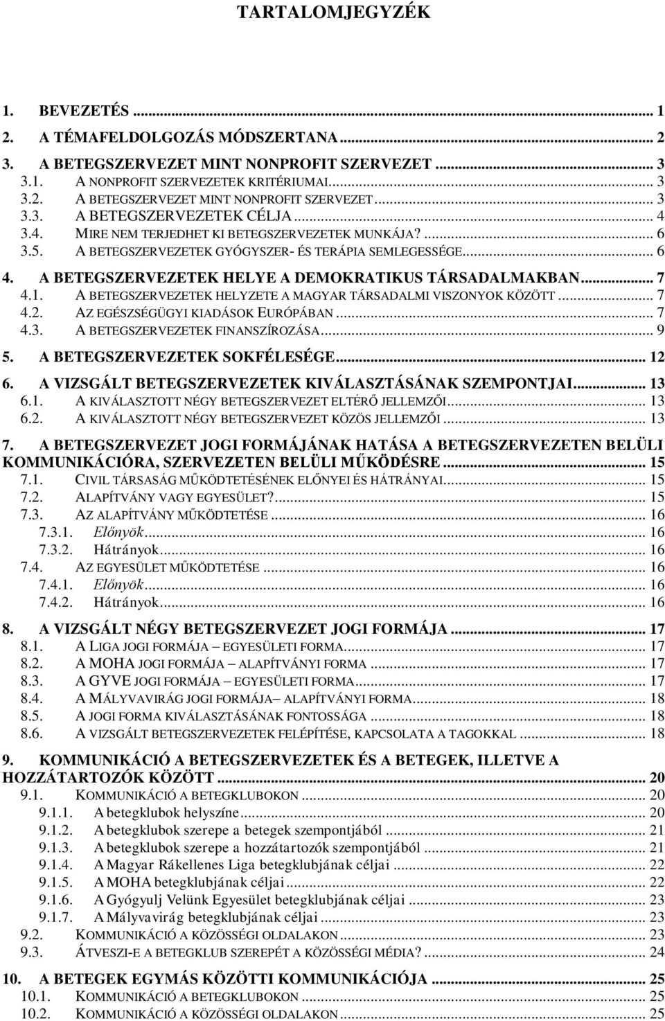 A BETEGSZERVEZETEK HELYZETE A MAGYAR TÁRSADALMI VISZONYOK KÖZÖTT... 7 4.2. AZ EGÉSZSÉGÜGYI KIADÁSOK EURÓPÁBAN... 7 4.3. A BETEGSZERVEZETEK FINANSZÍROZÁSA... 9 5. A BETEGSZERVEZETEK SOKFÉLESÉGE... 12 6.