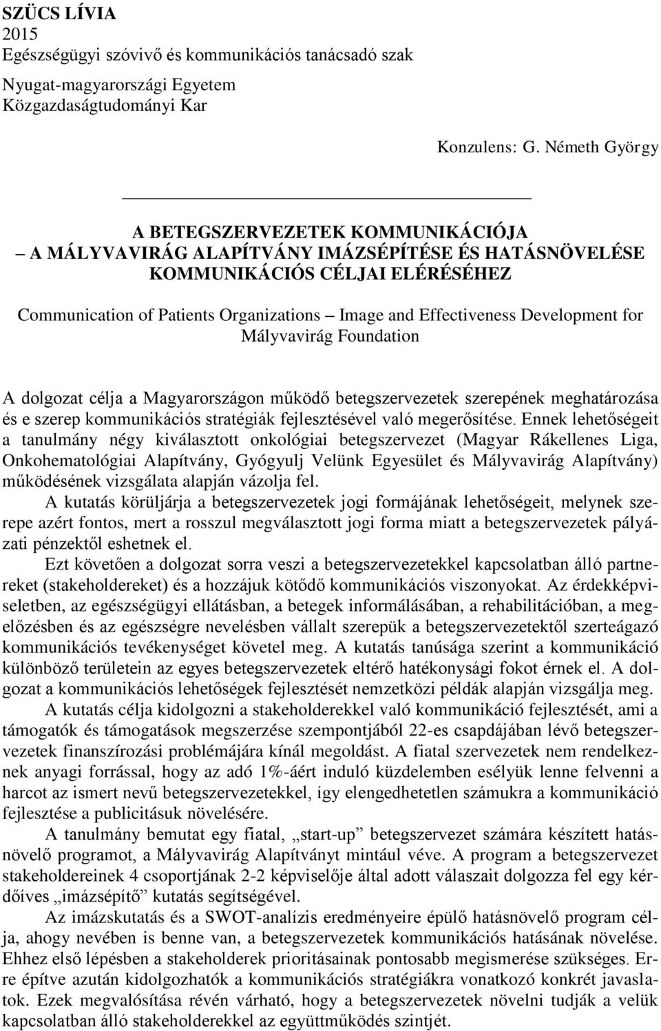 Development for Mályvavirág Foundation A dolgozat célja a Magyarországon működő betegszervezetek szerepének meghatározása és e szerep kommunikációs stratégiák fejlesztésével való megerősítése.