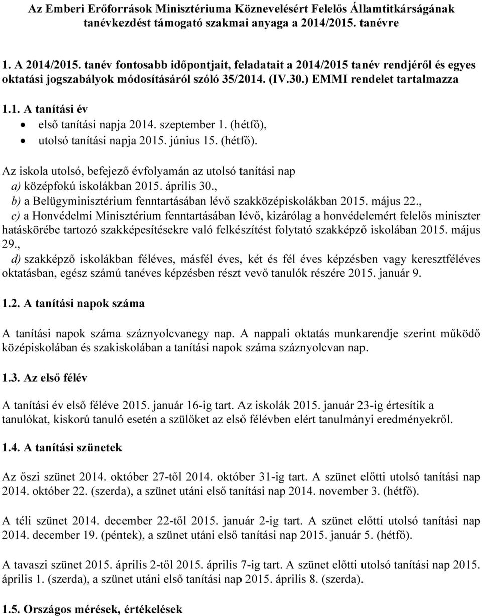 szeptember 1. (hétfő), utolsó tanítási napja 2015. június 15. (hétfő). Az iskola utolsó, befejező évfolyamán az utolsó tanítási nap a) középfokú iskolákban 2015. április 30.