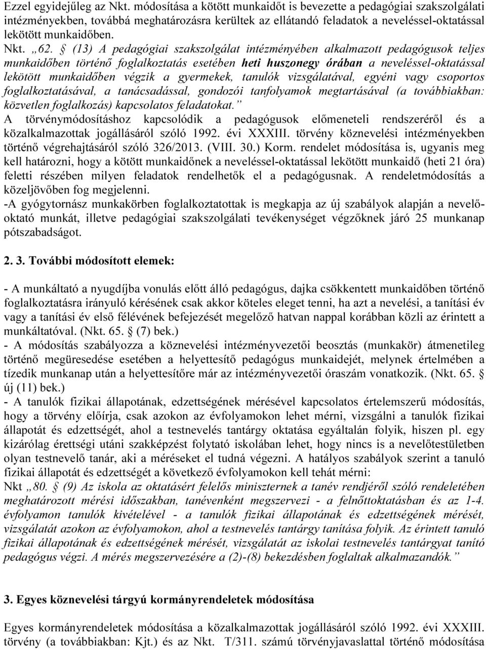 (13) A pedagógiai szakszolgálat intézményében alkalmazott pedagógusok teljes munkaidőben történő foglalkoztatás esetében heti huszonegy órában a neveléssel-oktatással lekötött munkaidőben végzik a