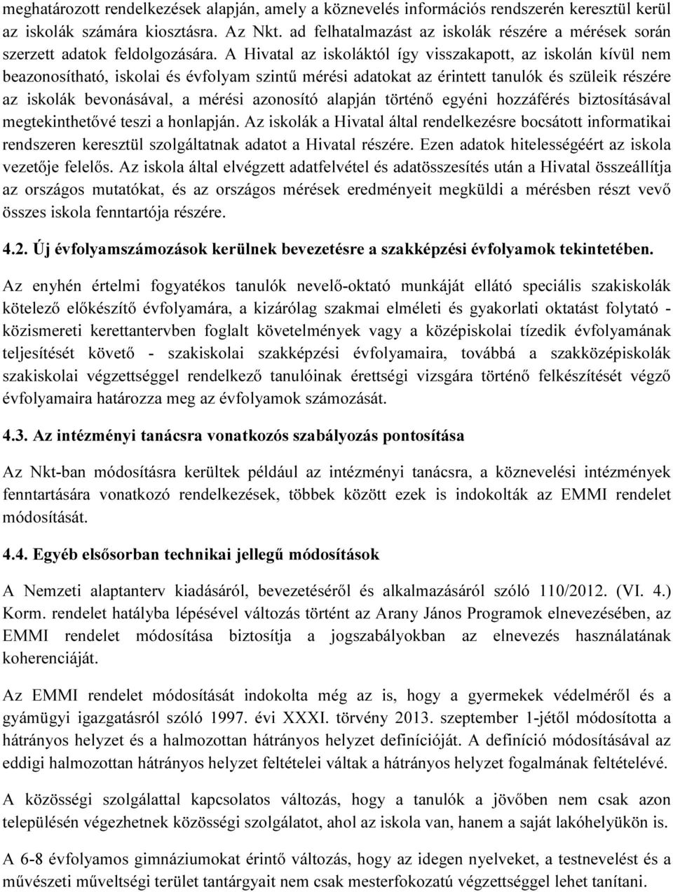 A Hivatal az iskoláktól így visszakapott, az iskolán kívül nem beazonosítható, iskolai és évfolyam szintű mérési adatokat az érintett tanulók és szüleik részére az iskolák bevonásával, a mérési