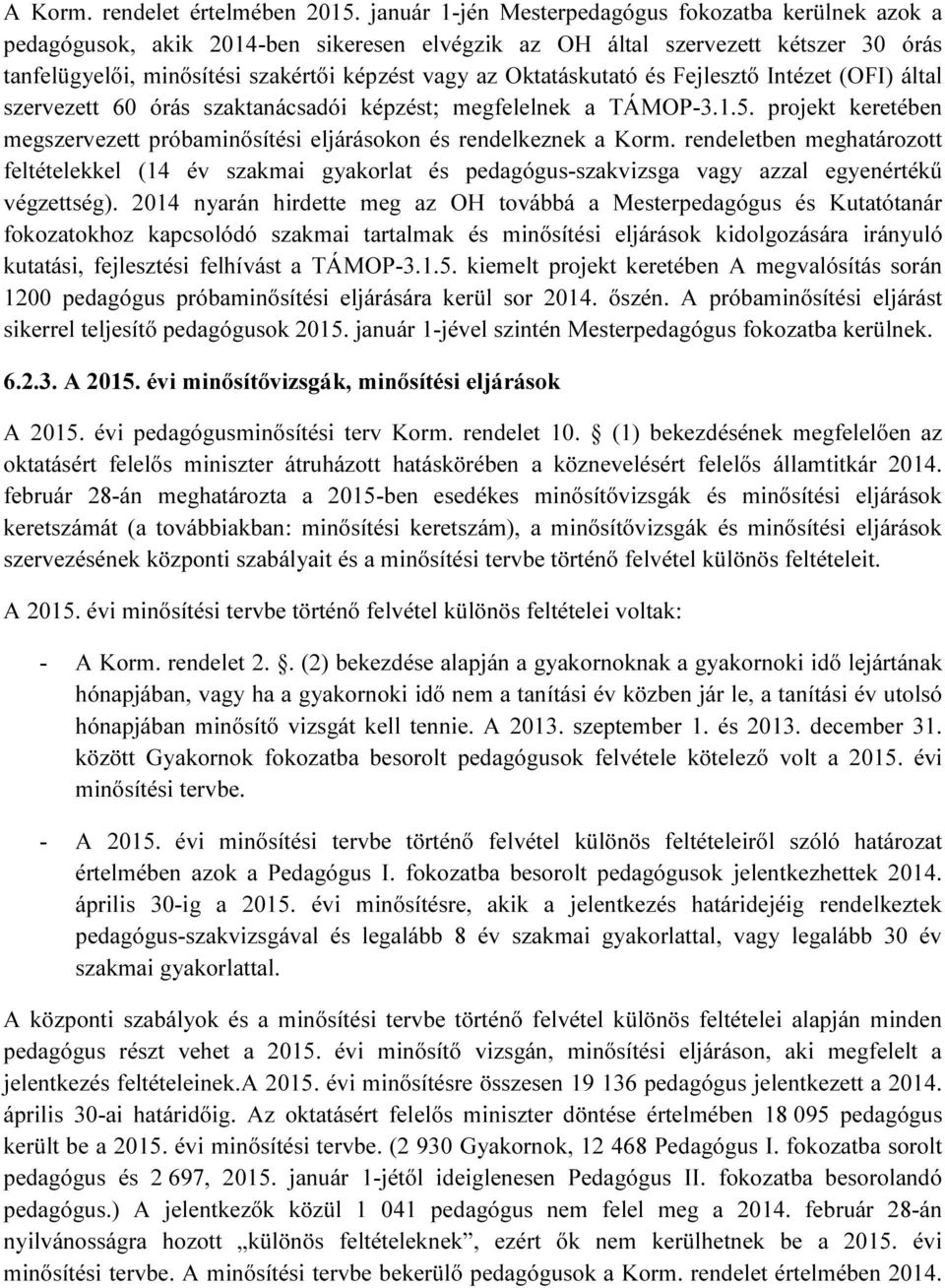 Oktatáskutató és Fejlesztő Intézet (OFI) által szervezett 60 órás szaktanácsadói képzést; megfelelnek a TÁMOP-3.1.5. projekt keretében megszervezett próbaminősítési eljárásokon és rendelkeznek a Korm.